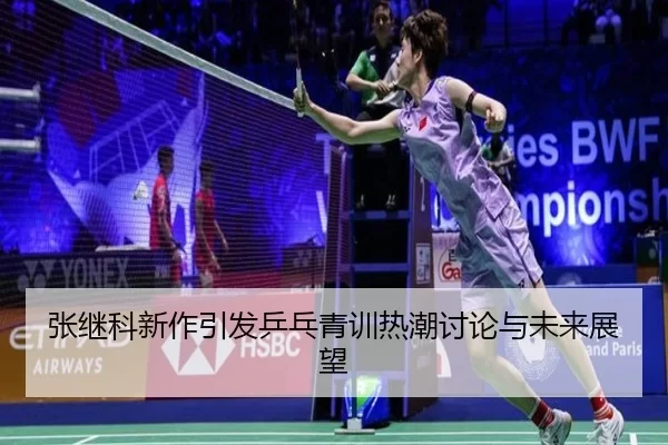 张继科新作引发乒乓青训热潮讨论与未来展望